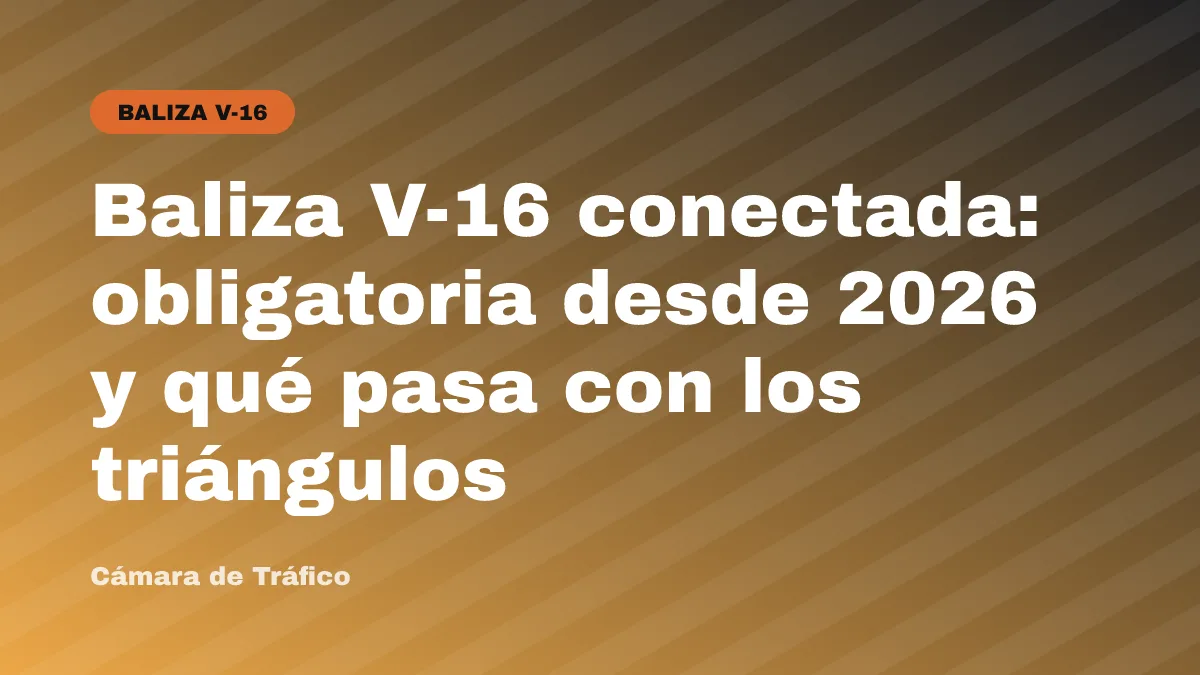 Baliza V-16 conectada: obligatoria desde 2026 y qué pasa con los triángulos