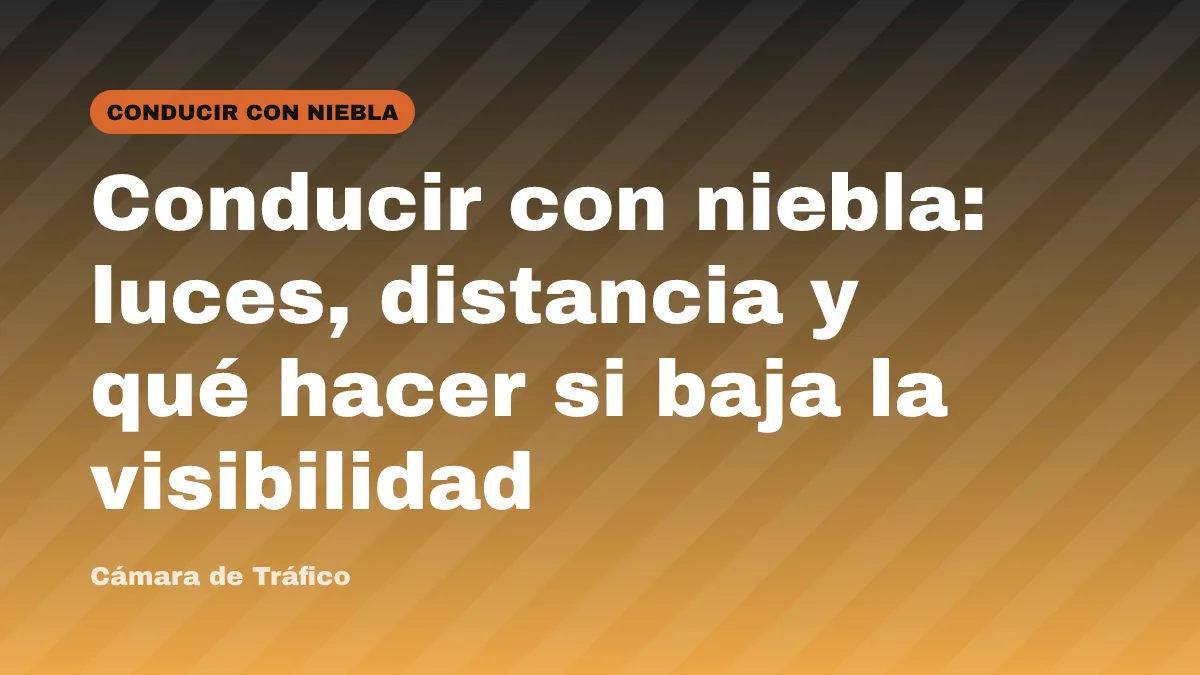 Conducir con niebla: luces, distancia y qué hacer si baja la visibilidad